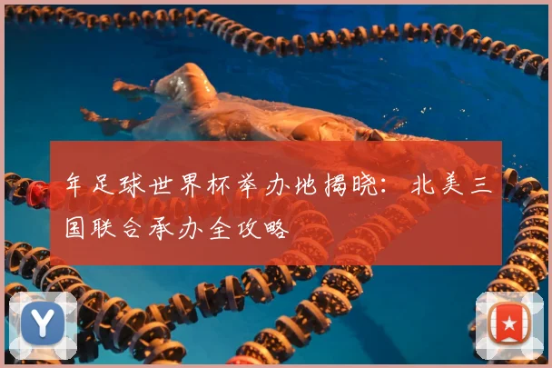 年足球世界杯举办地揭晓：北美三国联合承办全攻略