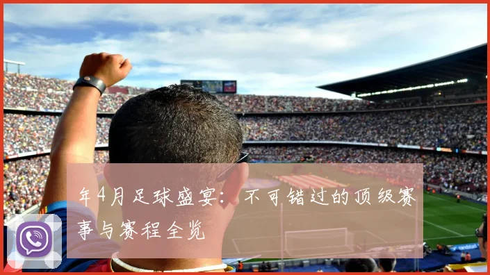 年4月足球盛宴：不可错过的顶级赛事与赛程全览